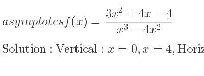 The asymptotes of f(x)=(3x^2+4x-4)/(x^3-4x^2) is Vertical: x=0,x=4,Horizontal: y=0
